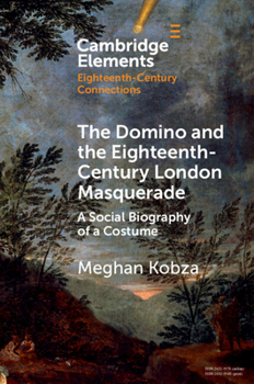 The Domino and the Eighteenth-Century London Masquerade: A Social Biography of a Costume - Book  of the Cambridge Elements: Eighteenth Century Connections