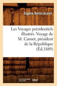 Paperback Les Voyages Présidentiels Illustrés. Voyage de M. Carnot, Président de la République (Éd.1889) [French] Book