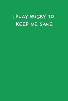 I Play Rugby To Keep Me Sane: Novelty Rugby Journal Gifts for Men, Boys, Women & Girls, Blue Green Lined Paperback A5 Notebook (6" x 9") Small / ... Funny Rugby Novelty Gag Humour Jokes Books