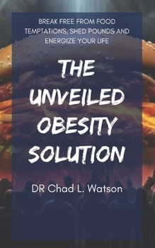Paperback The Unveiled Obesity Solution: Break Free from Food Temptations, Shed Pounds and Energize your Life Book