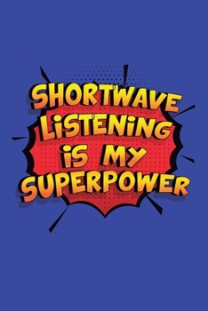 Shortwave Listening Is My Superpower: A 6x9 Inch Softcover Diary Notebook With 110 Blank Lined Pages. Funny Shortwave Listening Journal to write in. ... Listening Gift and SuperPower Design Slogan