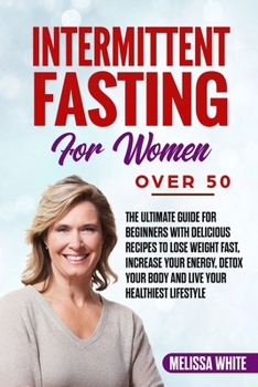 Paperback Intermittent Fasting for Women Over 50: The Ultimate Guide for Beginners with Delicious Recipes to Lose Weight Fast, Increase your Energy, Detox your Book