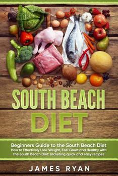 Paperback South Beach Diet: Beginners Guide to the South Beach Diet?How to Effectively Lose Weight, Feel Great and Healthy with the South Beach Di Book