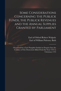 Paperback Some Considerations Concerning the Publick Funds, the Publick Revenues and the Annual Supplies Granted by Parliament: Occasion'd by a Late Pamphlet In Book