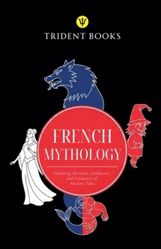 Paperback French Mythology: Exploring the Gods, Goddesses, and Creatures of Ancient Tales Book