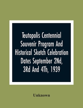 Paperback Teutopolis Centennial Souvenir Program And Historical Sketch Celebration Dates September 2Nd, 3Rd And 4Th, 1939 Book