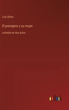 Hardcover El preceptor y su mujer: comedia en dos actos [Spanish] Book