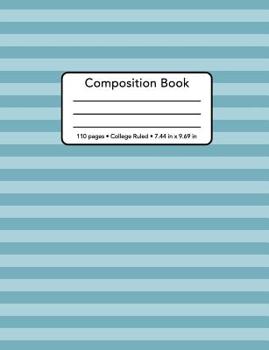 Composition Book - 110 Pages - College Ruled - 7.44 In. X 9.69 In.: College Ruled Lines - Notebook for College High School Students - Blue Teal Striped Cover Design