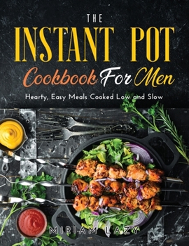 Paperback The Instant Pot Cookbook for Men: Hearty, Easy Meals Cooked Low and Slow Book
