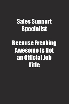 Sales Support Specialist Because Freaking Awesome Is Not an Official Job Title.: Lined notebook