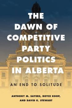 Paperback The Dawn of Competitive Party Politics in Alberta: An End to Solitude Book