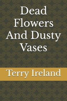 Dead Flowers And Dusty Vases
