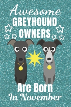 Awesome Greyhound Owners Are Born In November: Greyhound dog gifts. This Greyhound Notebook / Greyhound Journal is 6x9in size with 110+ lined ruled ... lover gifts. Italian Greyhound Gifts.