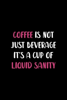 Coffee Is Not Just Beverage It's A Cup Of Liquid Sanity: Notebook Journal Composition Blank Lined Diary Notepad 120 Pages Paperback Black Solid Texture Sanity
