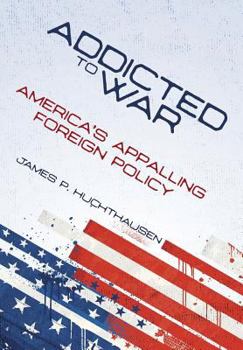 Paperback Addicted to War: America's Appalling Foreign Policy Book