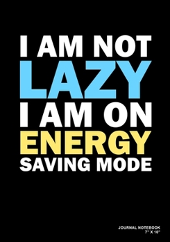 I Am Not Lazy I Am On Energy Saving Mode: Journal, Notebook, Or Diary  | 120 Blank Lined Pages | 7" X 10" | Matte Finished Soft Cover