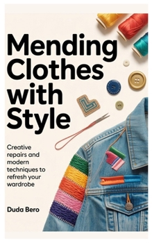Paperback Mending Clothes with Style: Creative Repairs and Modern Techniques to Refresh Your Wardrobe Book