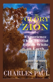 Paperback The Glory Of Zion: Experience The Celestial Realm While on Earth Book