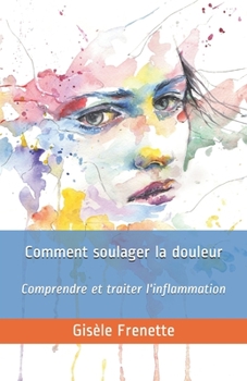 Paperback Comment soulager la douleur: Comprendre et traiter l'inflammation [French] Book