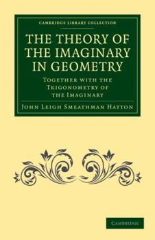 Paperback The Theory of the Imaginary in Geometry: Together with the Trigonometry of the Imaginary Book