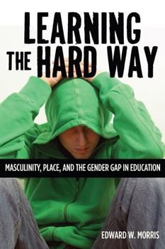 Paperback Learning the Hard Way: Masculinity, Place, and the Gender Gap in Education Book