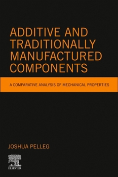 Paperback Additive and Traditionally Manufactured Components: A Comparative Analysis of Mechanical Properties Book