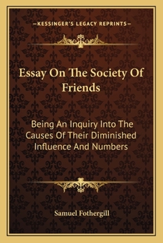 Essay On The Society Of Friends: Being An Inquiry Into The Causes Of Their Diminished Influence And Numbers