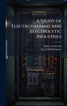 Hardcover A Study of Electrothermal and Electrolytic Industries Book