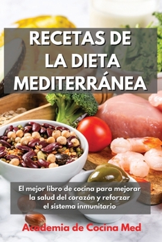 Recetas de la Dieta Mediterránea: El mejor libro de cocina para mejorar la salud del corazón y reforzar el sistema inmunitario Mediterranean Diet Recipes (Spanish Version)