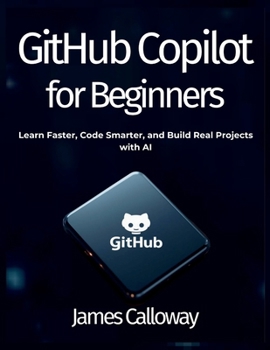 Paperback GitHub Copilot for Beginners: Learn Faster, Code Smarter, and Build Real Projects with AI Book