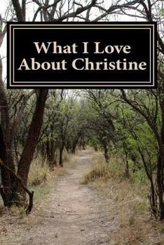 Paperback What I Love About Christine: A collection of positive thoughts, hopes, dreams, and wishes. Book