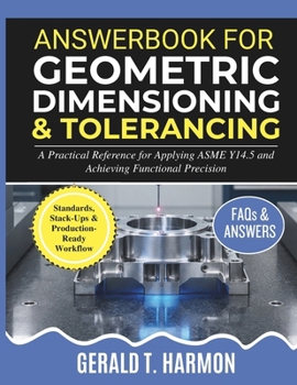 Paperback Answerbook for Geometric Dimensioning and Tolerancing: A Practical Reference for Applying ASME Y14.5 and Achieving Functional Precision Book