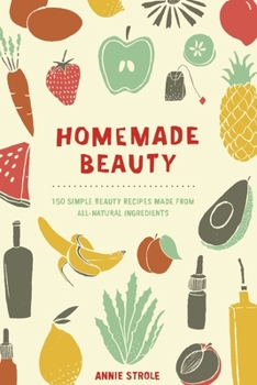 Paperback Homemade Beauty: 150 Simple Beauty Recipes Made from All-Natural Ingredients Book