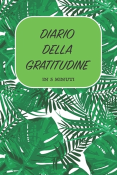 DIARIO DELLA GRATITUDINE - IN 5 MINUTI: ITALIANO | Più felice con cinque minuti al giorno | 15.24 x 22.86 cm (6 x 9 in) (Italian Edition)