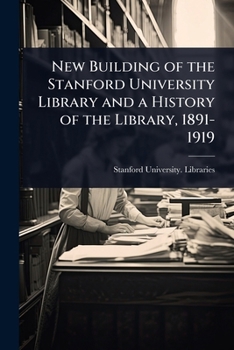 New Building of the Stanford University Library and a History of the Library, 1891-1919