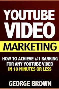 Paperback Youtube Video Marketing: How to Achieve #1 Ranking for Any Youtube Video in 10 Minutes or Less (Video Marketing, Youtube Marketing, Youtube Adv Book