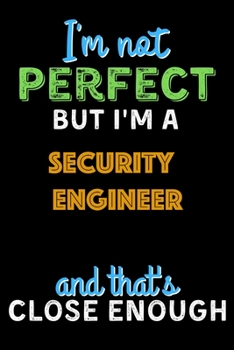 Paperback I'm Not Perfect But I'm a Security Engineer And That's Close Enough - Security Engineer Notebook And Journal Gift Ideas: Lined Notebook / Journal Gift Book