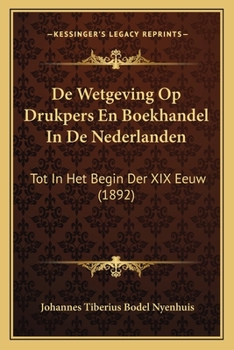 Paperback De Wetgeving Op Drukpers En Boekhandel In De Nederlanden: Tot In Het Begin Der XIX Eeuw (1892) [Dutch] Book