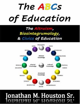 ABCs of Education : The Altruism, Biosintegrumology, and Civics of Education