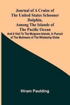 Journal of a cruise of the United States schooner Dolphin, among the islands of the Pacific Ocean; and a visit to the Mulgrave Islands, in pursuit of the mutineers of the whaleship Globe