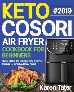 Keto Cosori Air Fryer Cookbook for Beginners #2019: Quick, Simple and Delicious Keto Air Fryer Recipes for Smart and Busy People