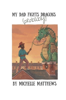 Paperback MY DAD FIGHTS DRAGONS (probably): A Funny Rhyming Picture Book About Working From Home Book