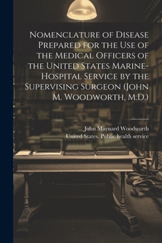 Nomenclature of Disease Prepared for the Use of the Medical Officers of the United States Marine-hospital Service by the Supervising Surgeon