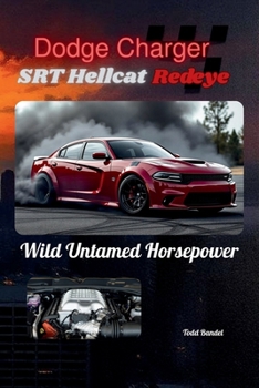 Dodge Charger SRT Hellcat Redeye: Wild Untamed Horsepower (Power in Motion: The Dodge Collection)