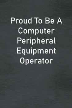 Paperback Proud To Be A Computer Peripheral Equipment Operator: Lined Notebook For Men, Women And Co Workers Book