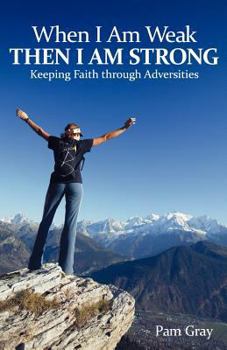 Paperback When I Am Weak, Then I Am Strong: Keeping Faith Through Adversities Book