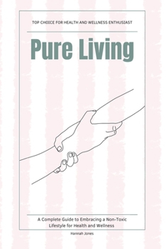 Paperback Pure Living: A Complete Guide to Embracing a Non-Toxic Lifestyle for Health and Wellness Book