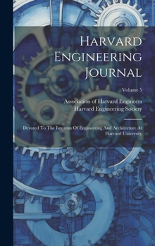 Hardcover Harvard Engineering Journal: Devoted To The Interests Of Engineering And Architecture At Harvard University; Volume 5 Book