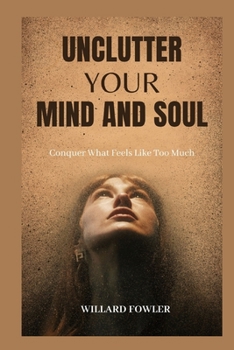 Paperback Unclutter Your Mind and Soul: Conquer What Feels Like Too Much Book