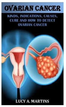 Paperback Ovarian Cancer: Kinds, Indications, Causes, Cure and How to Detect Ovarian Cancer Book